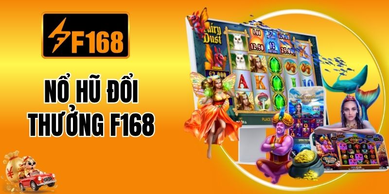 Nổ Hũ Đổi Thưởng F168 - Thiên Đường Slot Đáng Trải Nghiệm