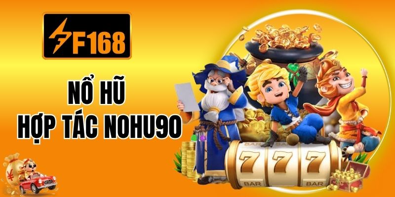 Nổ Hũ Hợp Tác Nohu90 - Thánh Địa Slot Game Nổi Bật Nhất F168